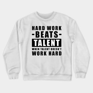 Hard Work Beats Talent When Talent Doesn't Work Hard - Inspirational Quote Crewneck Sweatshirt